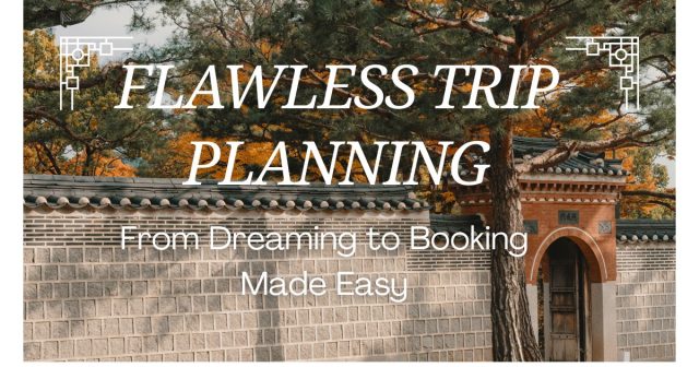 Flawless Trip Planning From Dream to Destination: Your Ultimate Guide to Flawless Trip Planning