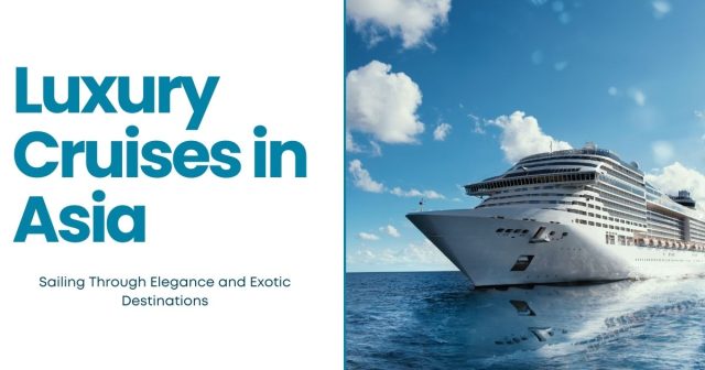 Luxury Cruises in Asia Exotic Luxury Cruises in Asia You Can't Miss