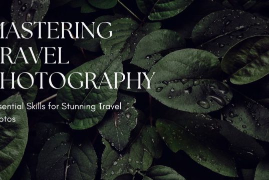 Capturing Wanderlust: The Ultimate Guide to Mastering Travel Photography Mastering Travel Photography
